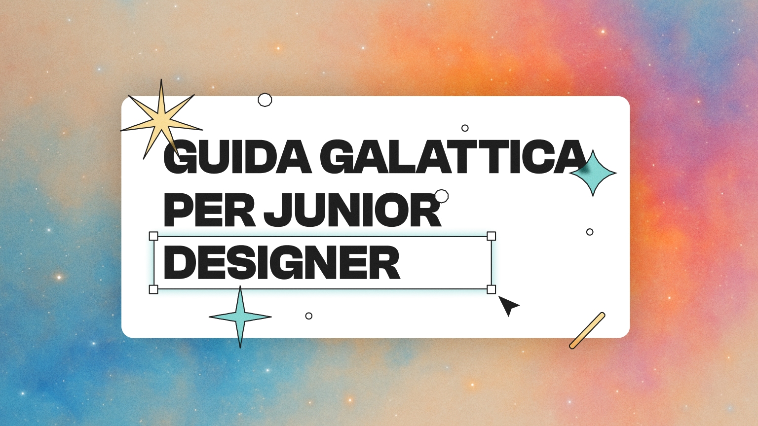 Appare la scritta “Guida galattica per Junior Designer“ circondata da stelle, particelle ed elementi fluttuanti.
