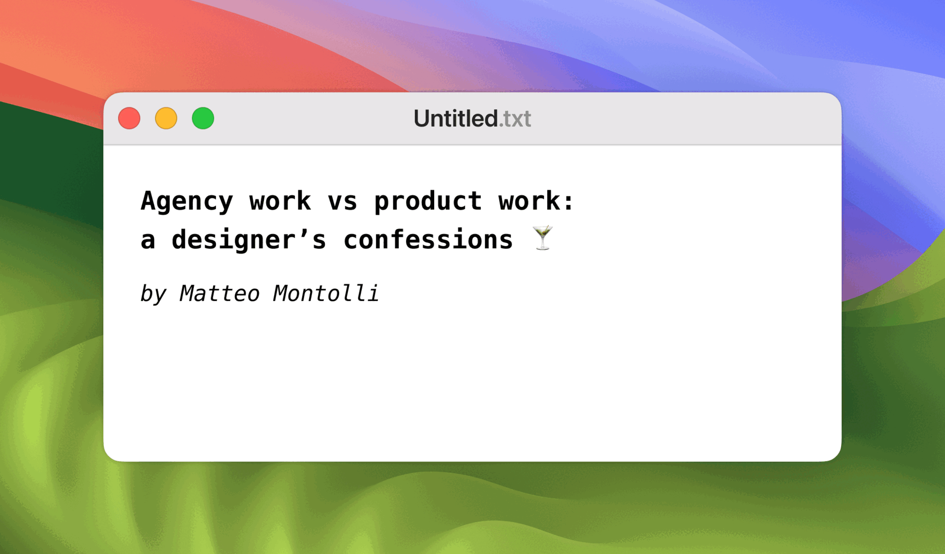 Animated window titled 'Untitled.txt' on a colorful Mac-style background, displaying the text: 'Agency work vs product work: a designer’s confessions 🍸 by Matteo Montolli'.