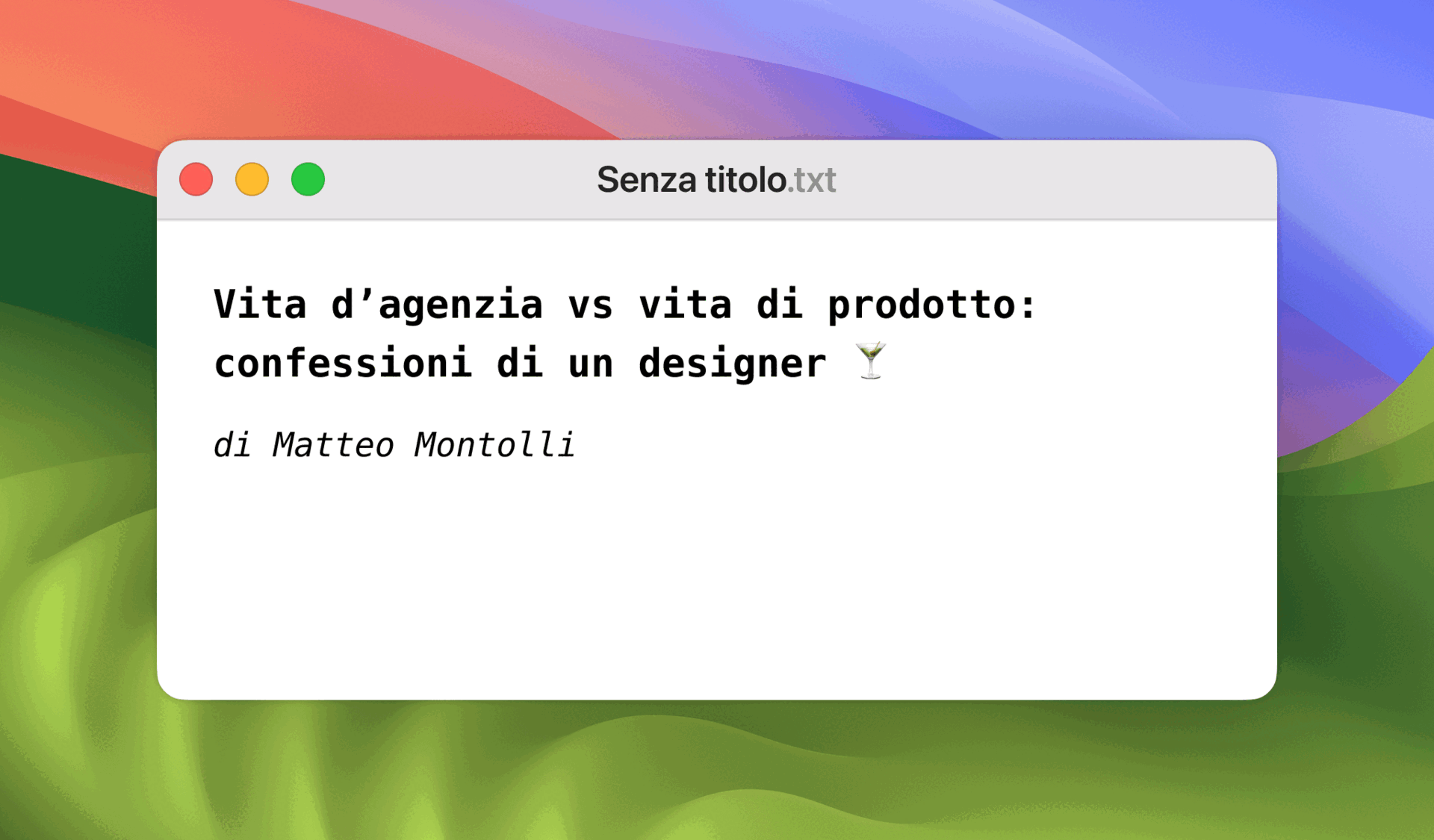 Finestra animata intitolata 'Senza titolo.txt' su sfondo colorato in stile Mac, con il testo: 'Vita d’agenzia vs vita di prodotto: confessioni di un designer 🍸 di Matteo Montolli'.
