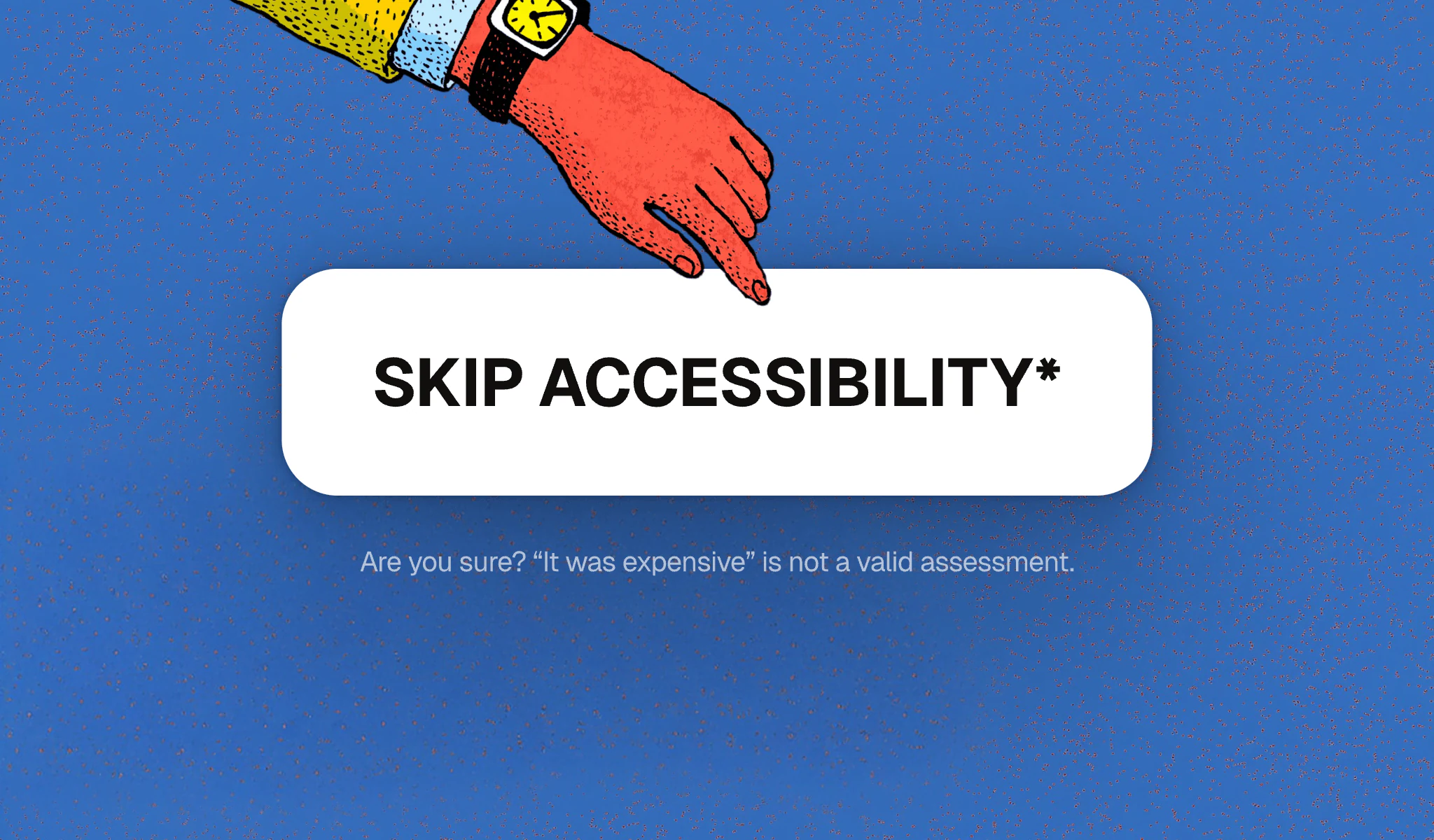 Animation of a “Skip accessibility” button with a warning that “it was expensive” is not a valid assessment.