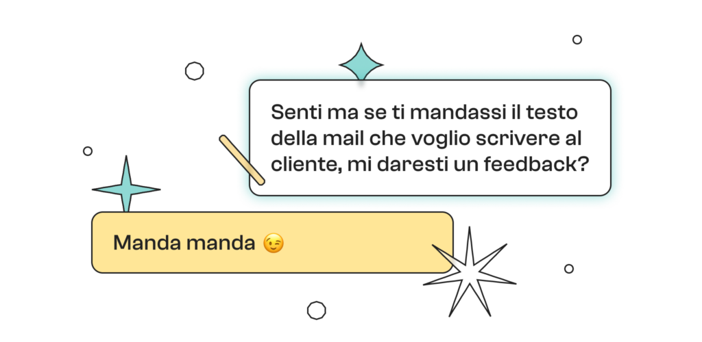 Appare un messaggio che recita "Senti ma se ti mandassi il testo della mail che voglio scrivere al cliente, mi daresti un feedback?" e la risposta recita "Manda manda" con un emoticon che fa l'occhiolino.